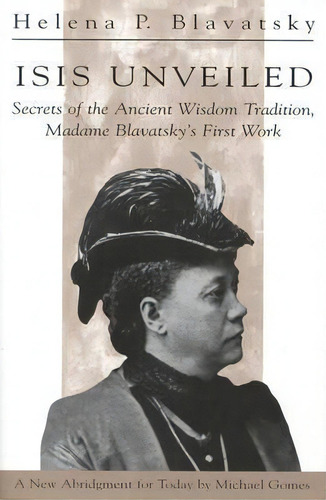 Isis Unveiled : Secrets Of The Ancient Wisdom Tradition, Madame Blavatsky's First Work, De H. P. Blavatsky. Editorial Quest Books,u.s., Tapa Blanda En Inglés