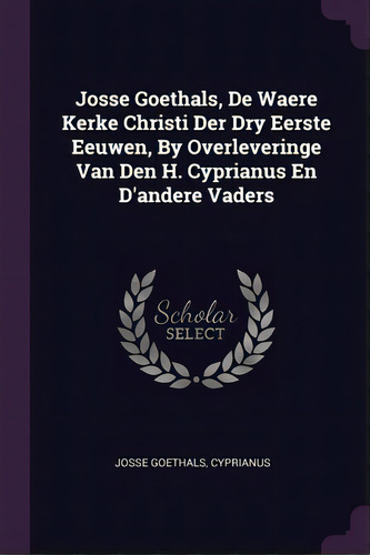 Josse Goethals, De Waere Kerke Christi Der Dry Eerste Eeuwen, By Overleveringe Van Den H. Cyprian..., De Goethals, Josse. Editorial Palala Pr, Tapa Blanda En Inglés