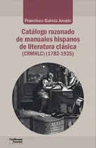 Comprar Catalogo Razonado De Manuales Hispanos De Literatura Clas...