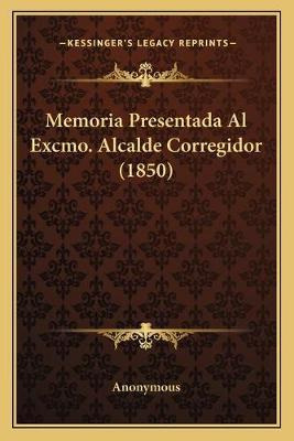 Libro Memoria Presentada Al Excmo. Alcalde Corregidor (18...