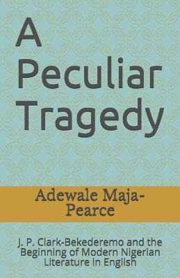 Libro A Peculiar Tragedy : J. P. Clark-bekederemo And The...