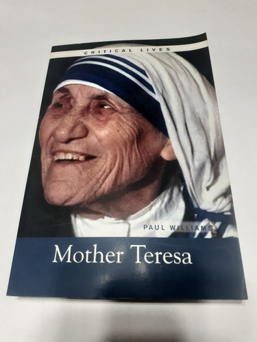 The Life And Work Of Mother Teresa. Paul Williams, Ph D