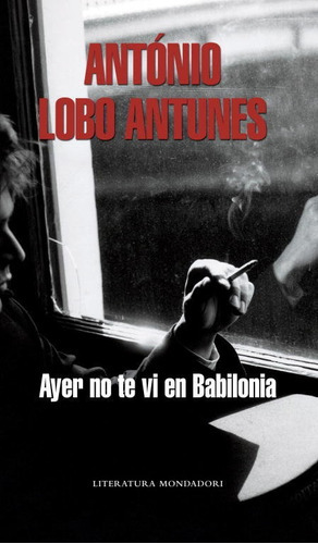Ayer No Te Vi En Babilonia, De Lobo Antunes, António. Editorial Literatura Random House, Tapa Dura En Español