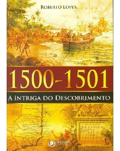 Livro 1500 - 1501 A Intriga Do Descobrimento Ed. 1, De Roberto Lopes. Editora Discovery, Capa Mole Em Português, 2012