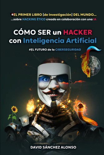 Libro: Cómo Ser Un Hacker Con Inteligencia Artificial: El Fu