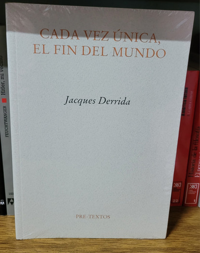 Cada Vez Única, El Fin Del Mundo. Jacques Derrida. Pre-texto