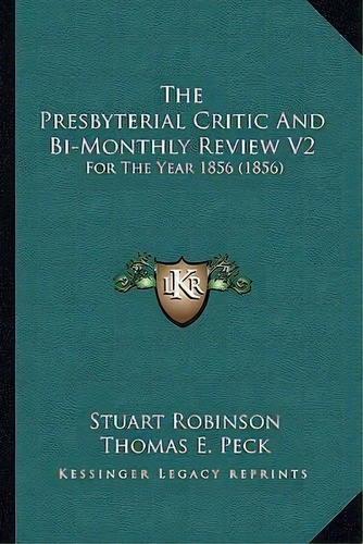 The Presbyterial Critic And Bi-monthly Review V2 : For The Year 1856 (1856), De Dr Stuart Robinson. Editorial Kessinger Publishing, Tapa Blanda En Inglés