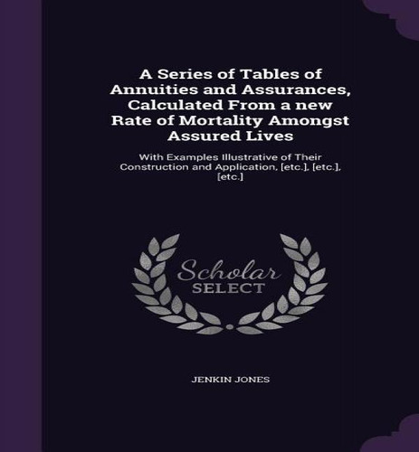 A Series Of Tables Of Annuities And Assurances, Calculated From A New Rate Of Mortality Amongst A..., De Jenkin Jones. Editorial Palala Press, Tapa Dura En Inglés
