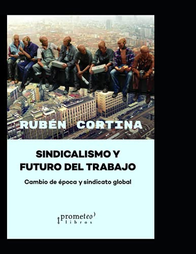 Sindicalismo Y Futuro Del Trabajo: Cambio De Epoca Y Sindica