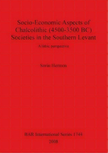 Socio-economic Aspects Of Chalcolithic (4500-3500 Bc) Societies In The Southern Levant, De Sorin Hermon. Editorial Bar Publishing, Tapa Blanda En Inglés