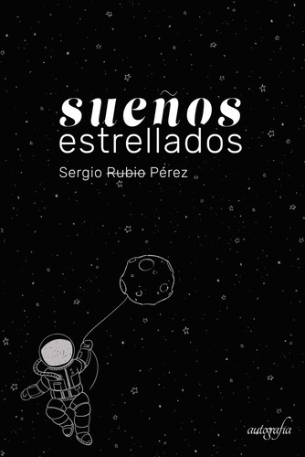 Sueños Estrellados, De Rubio Pérez , Sergio.., Vol. 1.0. Editorial Autografía, Tapa Blanda, Edición 1.0 En Español, 2017