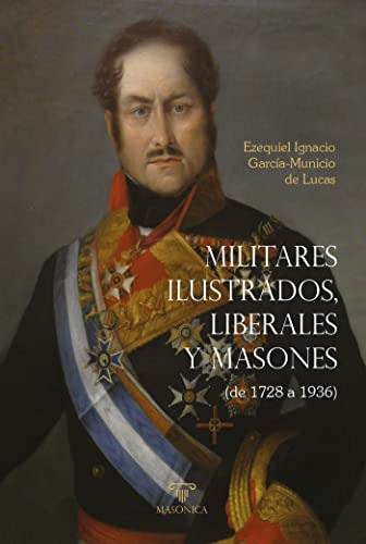 Militares Ilustrados, Liberales Y Masones: (de 1728 A 1936):