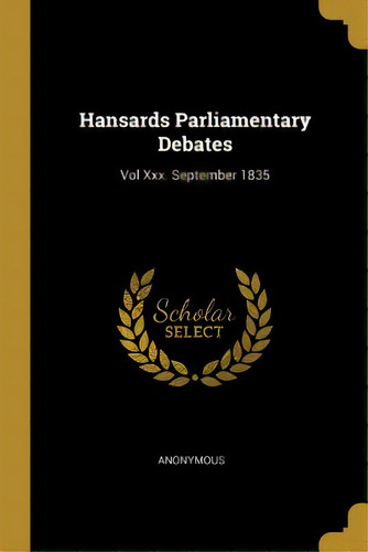 Hansards Parliamentary Debates: Vol Xxx. September 1835, De Anonymous. Editorial Wentworth Pr, Tapa Blanda En Inglés