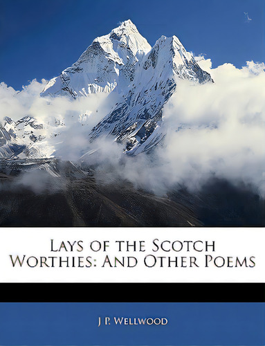 Lays Of The Scotch Worthies: And Other Poems, De Wellwood, J. P.. Editorial Nabu Pr, Tapa Blanda En Inglés