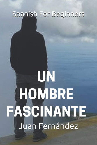 Spanish For Beginners: Un Hombre Fascinante (spanish Edit...