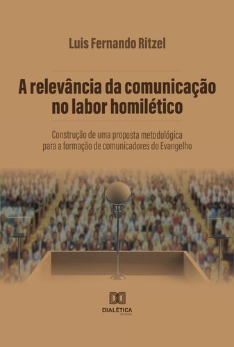 A Relevância Da Comunicação No Labor Homilético, De Luis Fernando Ritzel. Editorial Dialética, Tapa Blanda En Portugués, 2022