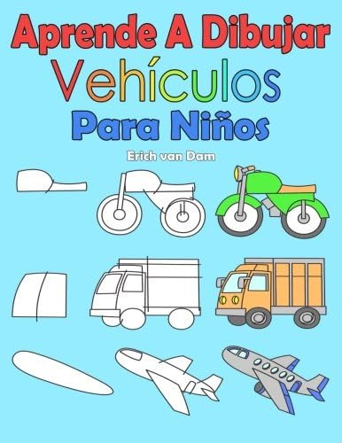 Libro: Aprende A Dibujar Vehículos Para Niños: Imágenes Simp