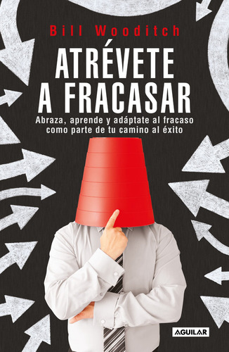Atrévete a fracasar: La guía para conseguir el éxito a partir del fracaso., de Wooditch, Bill. Negocios y finanzas Editorial Aguilar, tapa blanda en español, 2021
