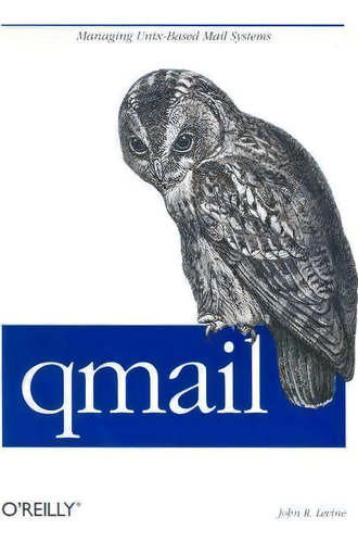 Qmail : An Alternative To Sendmail: Managing Unix-based Mail Systems, De John R. Levine., Vol. 1. Editorial O'reilly Media, Inc, Usa, Tapa Blanda En Inglés, 2004