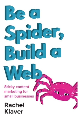 Libro Be A Spider, Build A Web: Sticky Content Marketing ...