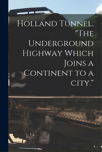 Holland Tunnel. The Underground Highway Which Joins A Continent To A City., De Anonymous. Editorial Hassell Street Pr, Tapa Blanda En Inglés
