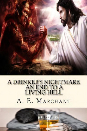 A Drinker's Nightmare : An End To A Living Hell, De A E Marchant. Editorial Createspace Independent Publishing Platform, Tapa Blanda En Inglés, 2015