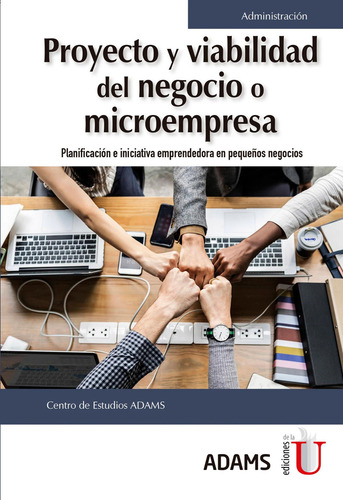 Proyecto Y Viabilidad Del Negocio O Microempresa. Planificac: Planificación e iniciativa emprendedora en pequeños negocios o microempresas, de Centro De Estudios Adams. Editorial Ediciones de la U, tapa blanda en español, 2019