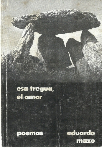 Eduardo Mazo.  Esa Tregua, El Amor. Poemas