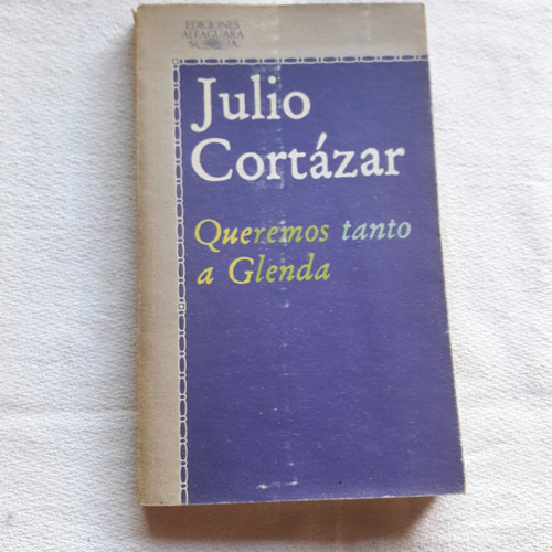 Queremos Tanto A Glenda Y Otros Relatos - Julio Cortazar