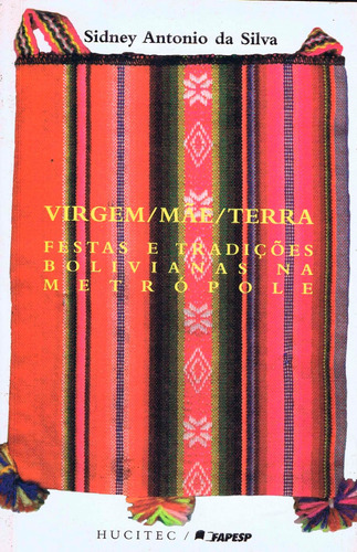 Virgem / Mãe / Terra - festas e tradições bolivianas na metrópole, de Silva, Sidney Antonio da. Hucitec Editora Ltda., capa mole em português, 2003