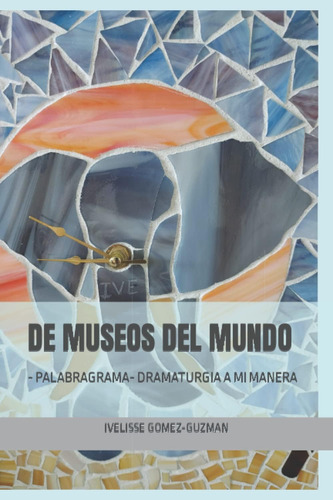 Libro: De Museos Del Mundo: - Palabragrama- Dramaturgia A Mi