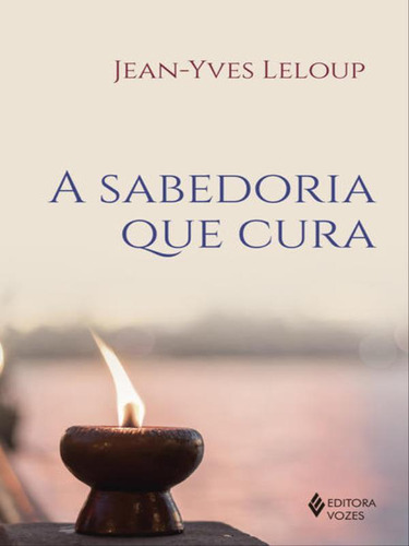 A Sabedoria Que Cura, De Leloup, Jean-yves. Editora Vozes, Capa Mole, Edição 1ª Edição - 2018 Em Português