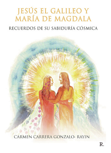 Jesús El Galileo Y María De Magdala. Recuerdos De Su Sabiduría Cósmica., De Carrera Gonzalo- Rayin , Carmen.., Vol. 1.0. Editorial Punto Rojo Libros S.l., Tapa Blanda, Edición 1.0 En Español, 2032