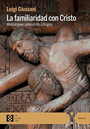 La Familiaridad Con Cristo Meditaciones Sobre El Año Litúrgico, De Luigi Giussani. Editorial Encuentro, Tapa Blanda En Español, 9999