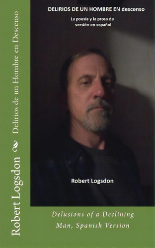 Delirios De Un Hombre En Descenso, De Robert Logsdon. Editorial Createspace Independent Publishing Platform, Tapa Blanda En Español
