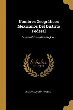 Libro Nombres Geogr Ficos Mexicanos Del Distrito Federal ...