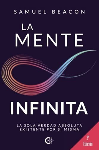 La Mente Infinita: La Sola Verdad Absoluta Existente Por Sí 