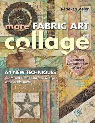 More Fabric Art Collage : 64 New Techniques For Mixed Media,