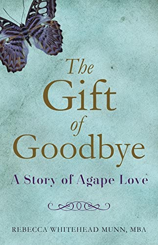 The Gift Of Goodbye: A Story Of Agape Love, De Munn Mba, Rebecca Whitehead. Editorial She Writes Press, Tapa Blanda En Inglés