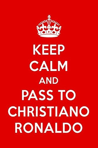 Keep Calm And Pass To Christiano Ronaldo Christiano Ronaldo 