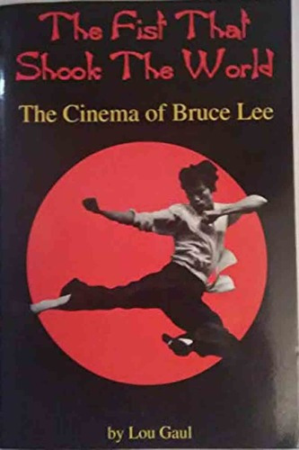 The Fist That Shook The World The Bruce Lee Cinema -, de Lou Gaul. Editorial Midnight Marquee Press en inglés