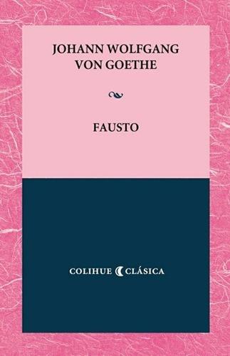 Fausto, De Johann Wolfgang Goethe. Editorial Colihue, Tapa Blanda En Español, 2015