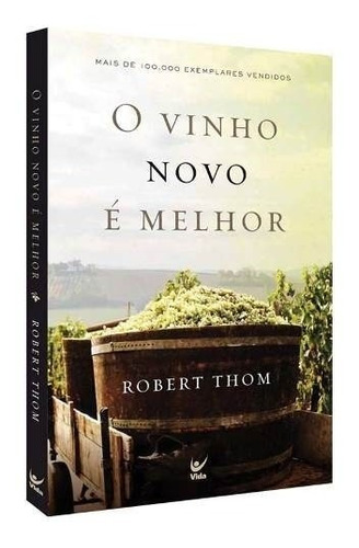 O Vinho Novo É Melhor - Livro, de Robert Thom. Editora Vida, capa mole em português