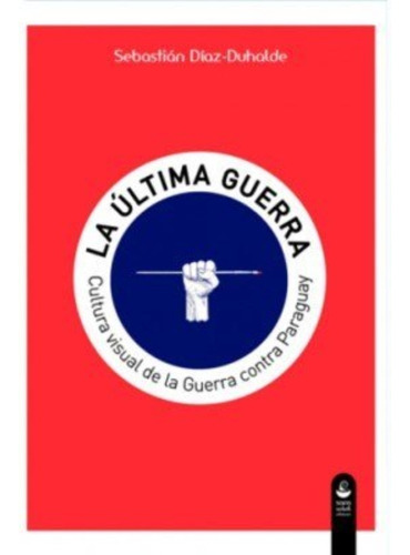 La Útima Guerra Cultura Visual Guerra Paraguay Díaz Duhalde