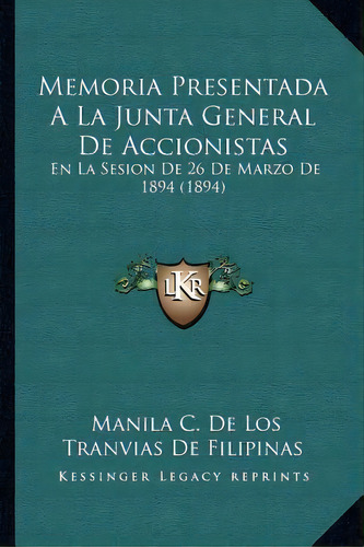 Memoria Presentada A La Junta General De Accionistas, De Manila C De Los Tranvias De Filipinas. Editorial Kessinger Publishing, Tapa Blanda En Español