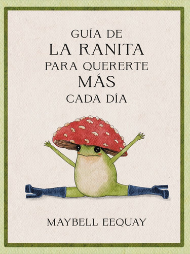 Guia De La Ranita Para Quererte Mas Cada Dia, De Eequay, Maybell. Editorial Reverte Management (rem), Tapa Dura En Español, 2025