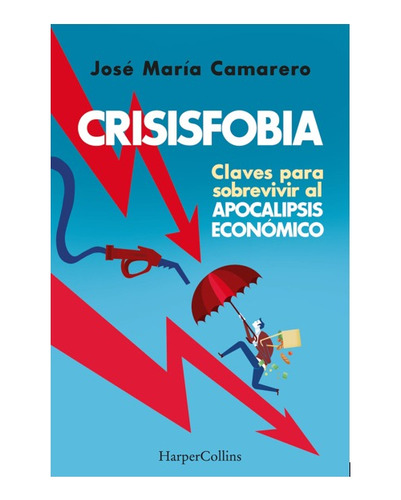 Crisisfobia. Claves Para Sobrevivir Al Apocalipsis Económico