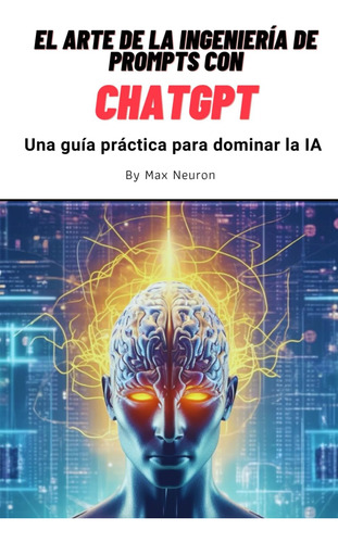 Libro: El Arte De La Ingeniería De Prompts Con Chatgpt: Una