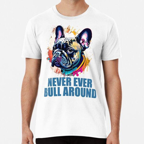 Remera Never Ever Bull Around Funny Bulldog Design Algodon P