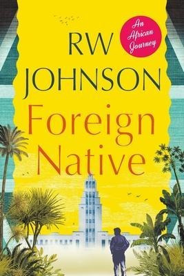 Foreign Native : An African Journey - R.w. Johnson